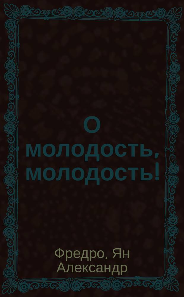 О молодость, молодость! : Комедия в 4 д