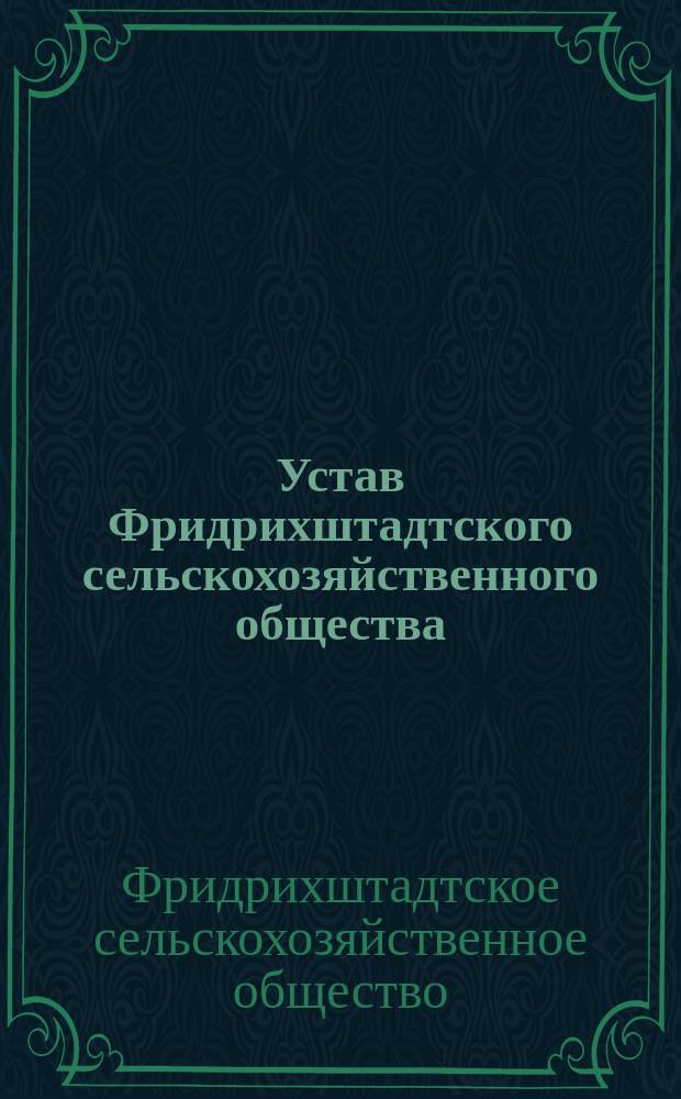 Устав Фридрихштадтского сельскохозяйственного общества : Утв. 3 мая 1891 г.