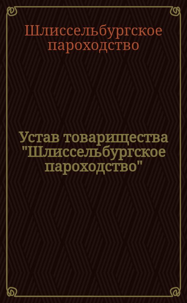 Устав товарищества "Шлиссельбургское пароходство" : Утв. 3 июля 1890 г.