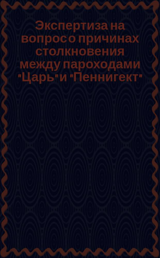 Экспертиза на вопрос о причинах столкновения между пароходами "Царь" и "Пеннигект"