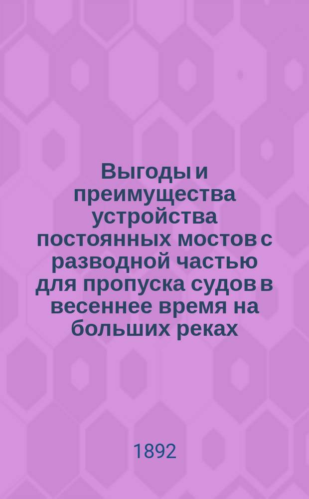 Выгоды и преимущества устройства постоянных мостов с разводной частью для пропуска судов в весеннее время на больших реках, пересекаемых Сибирской железной дорогой