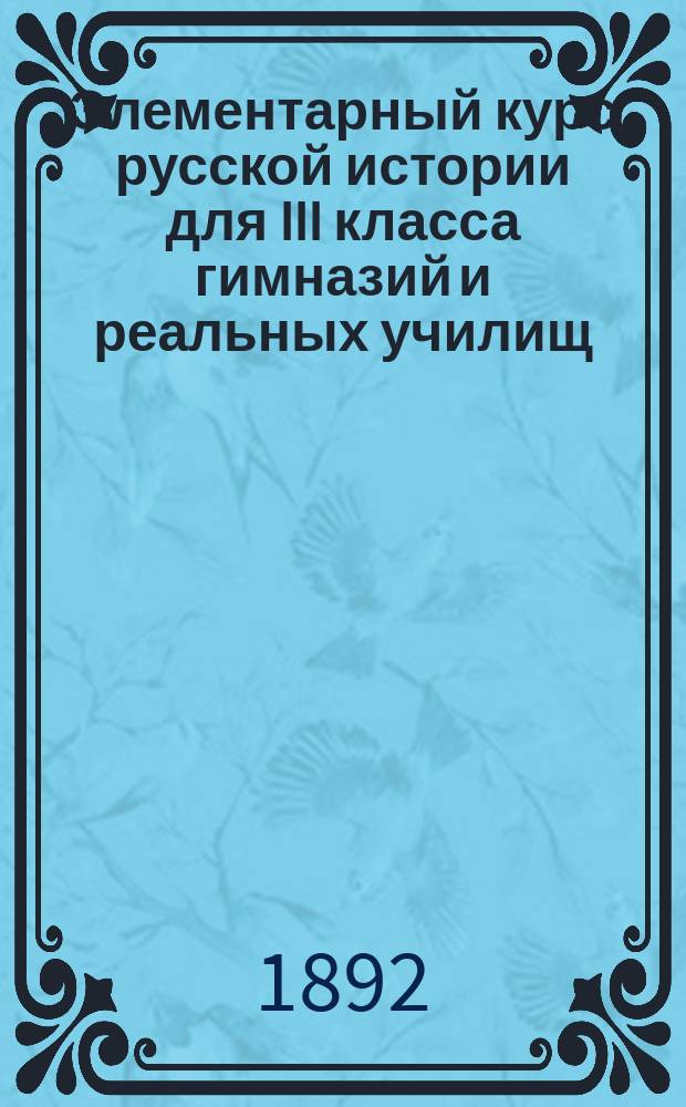 Элементарный курс русской истории для III класса гимназий и реальных училищ