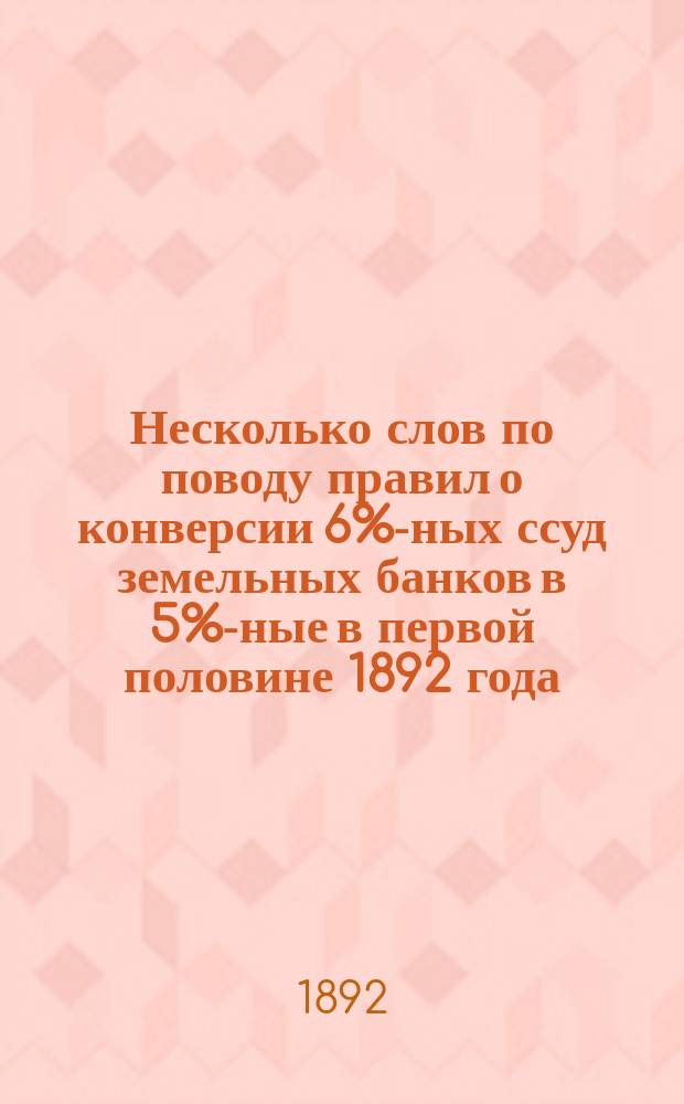 Несколько слов по поводу правил о конверсии 6%-ных ссуд земельных банков в 5%-ные в первой половине 1892 года