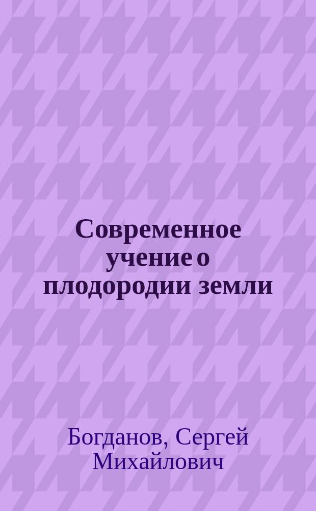 Современное учение о плодородии земли : (Речь, прочит. на торжеств. акте Имп. Ун-та св. Владимира 16 янв. 1892 г.)