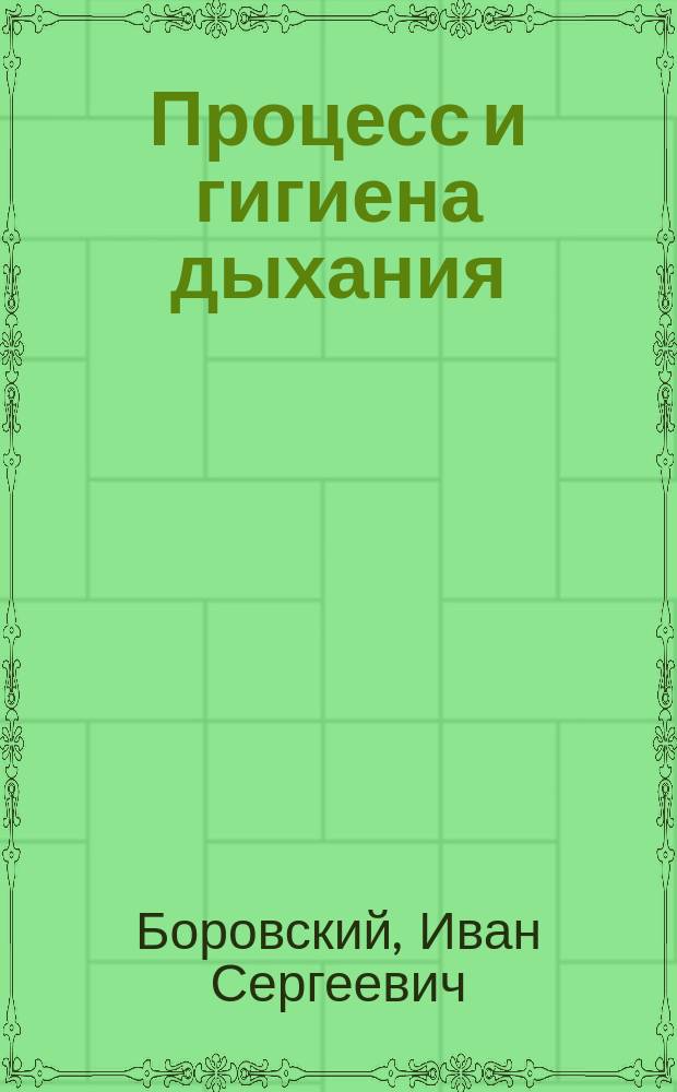 Процесс и гигиена дыхания : Опыт общедоступ. излож. вопросов пед. гигиены