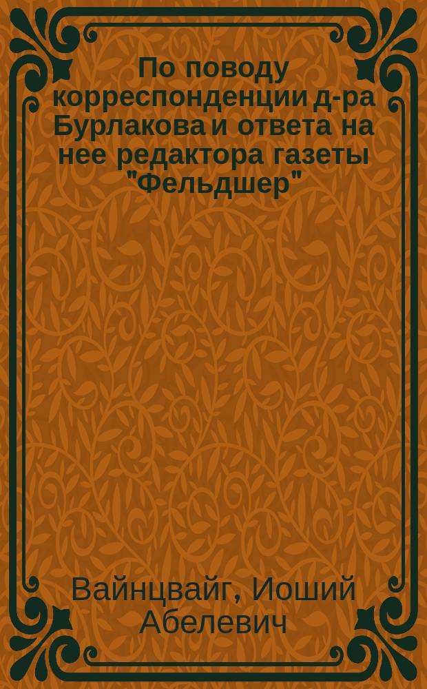По поводу корреспонденции д-ра Бурлакова и ответа на нее редактора газеты "Фельдшер" (газета "Врач" №№ 13 и 16) и вообще о фельдшеризме