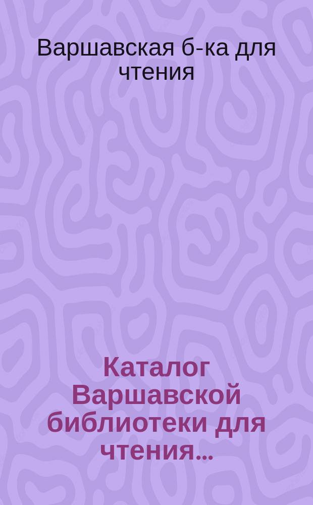 Каталог Варшавской библиотеки для чтения...