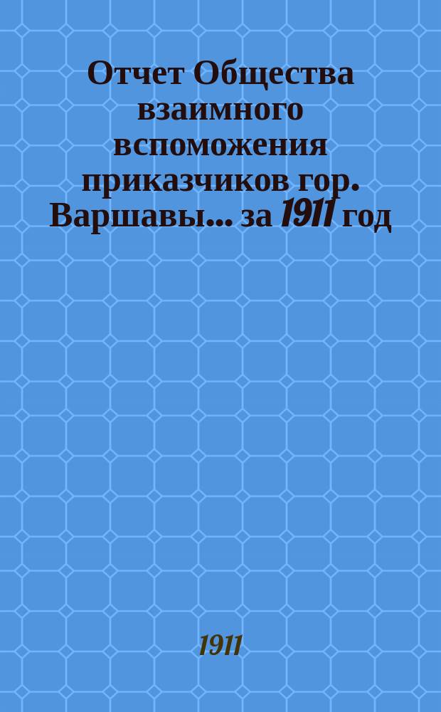 Отчет Общества взаимного вспоможения приказчиков гор. Варшавы... за 1911 год