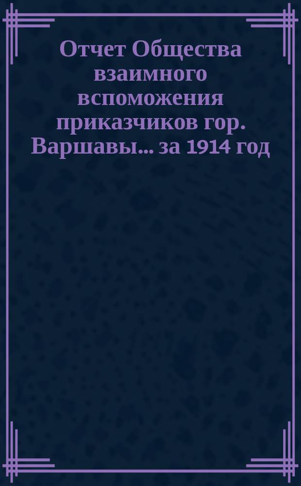 Отчет Общества взаимного вспоможения приказчиков гор. Варшавы... за 1914 год