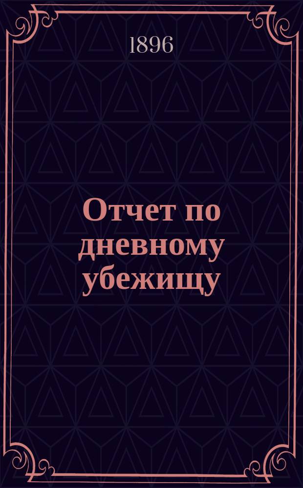 Отчет по дневному убежищу (приюту) "Ясли" Васильеостровского отдела Общества попечения о бедных и больных детях... ... за 1895 год