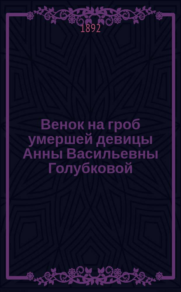 Венок на гроб умершей девицы Анны Васильевны Голубковой