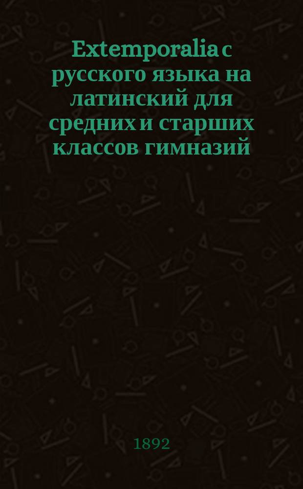 Extemporalia с русского языка на латинский для средних и старших классов гимназий : Перевод