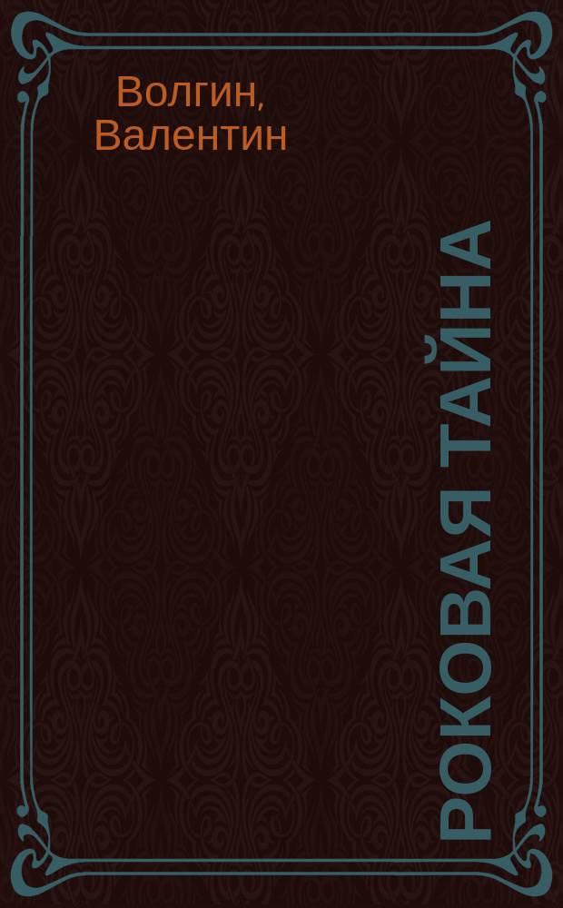 Роковая тайна : Ист. повесть Валентина Волгина