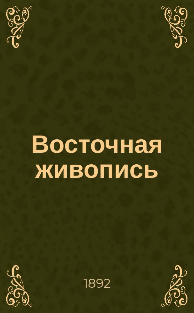 Восточная живопись (трафаретная) на бумаге, шелке, бархате, дереве, фарфоре и хрустале : Пер. с фр