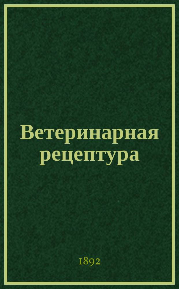 Ветеринарная рецептура : С прил. Краткой ветеринарной фармакопеи и Сборника испытанных рецептов : Пер. с 5-го нем. изд. "Thierärztliche Arzneiverordnungslehre von L. Hoffmann"