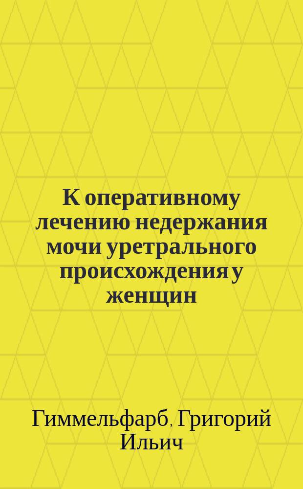 К оперативному лечению недержания мочи уретрального происхождения у женщин : (Чит. в заседании О-ва одес. врачей 25 апр. 1892 г.)
