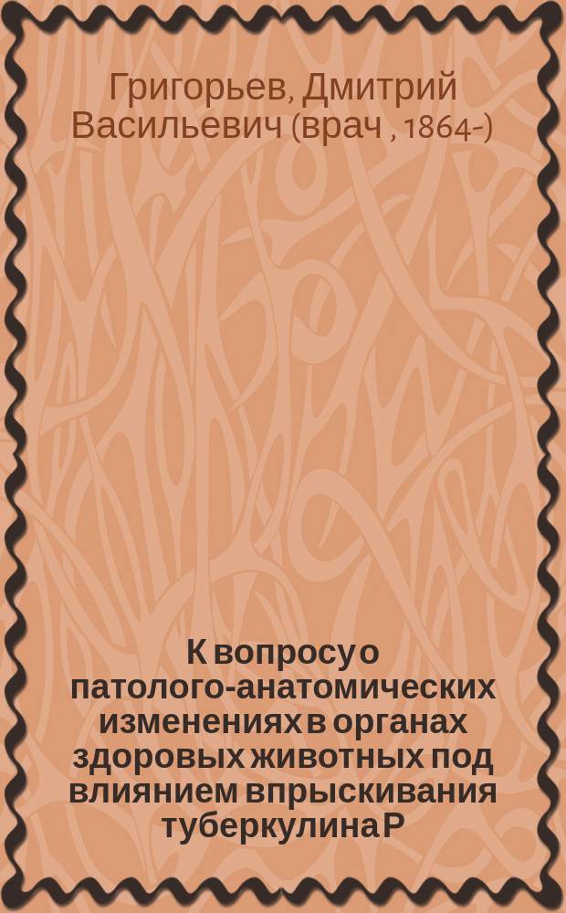 К вопросу о патолого-анатомических изменениях в органах здоровых животных под влиянием впрыскивания туберкулина Р. Коха