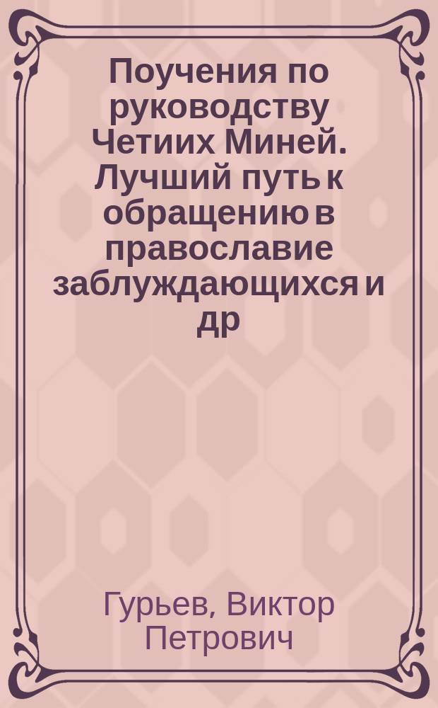 Поучения по руководству Четиих Миней. Лучший путь к обращению в православие заблуждающихся [и др.]