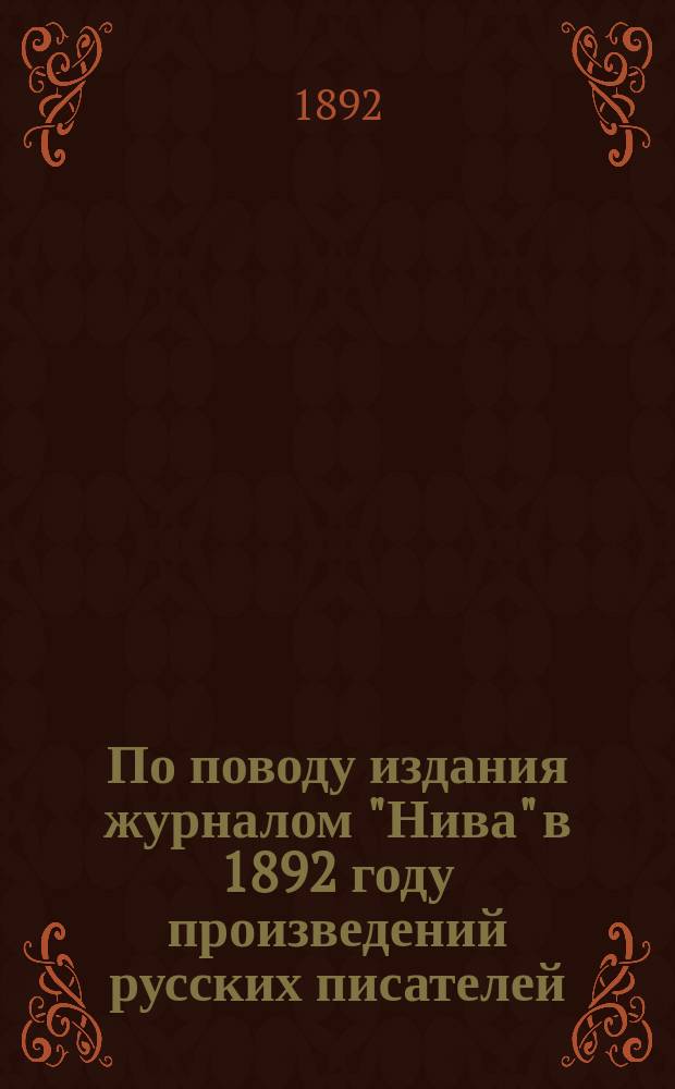 По поводу издания журналом "Нива" в 1892 году произведений русских писателей : Библиогр. заметка