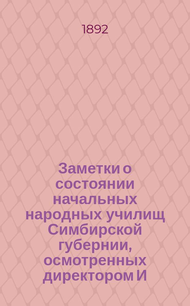Заметки о состоянии начальных народных училищ Симбирской губернии, осмотренных директором И.В. Ишерским в 1890/91 учебном году