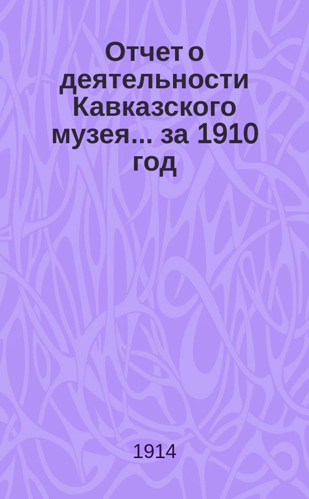 Отчет о деятельности Кавказского музея... за 1910 год