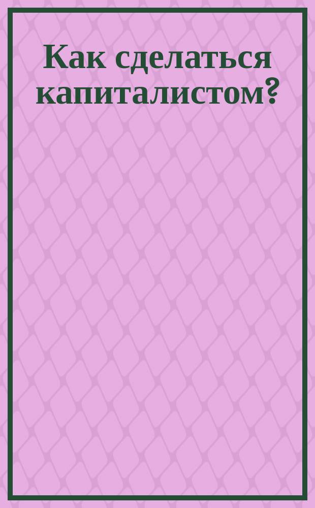 Как сделаться капиталистом?