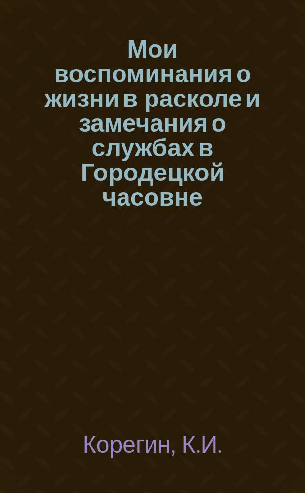 Мои воспоминания о жизни в расколе и замечания о службах в Городецкой часовне