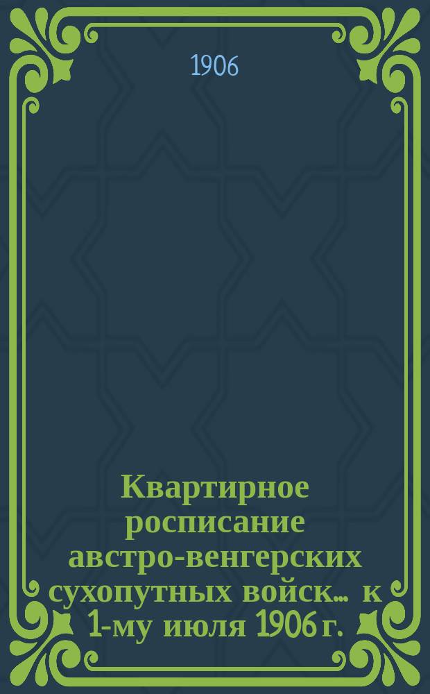 Квартирное росписание австро-венгерских сухопутных войск ... к 1-му июля 1906 г.