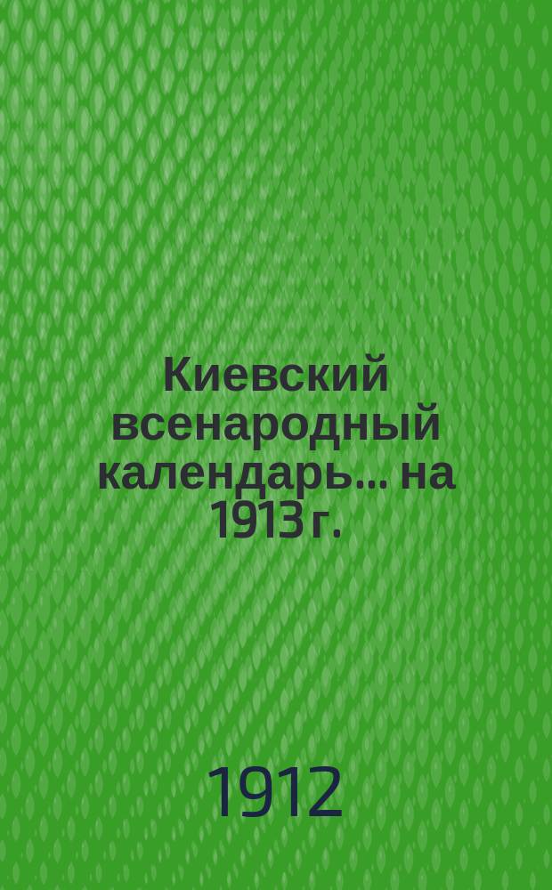 Киевский всенародный календарь ... на 1913 г.
