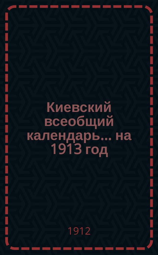 Киевский всеобщий календарь ... на 1913 год