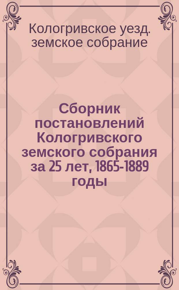 Сборник постановлений Кологривского земского собрания за 25 лет, 1865-1889 годы