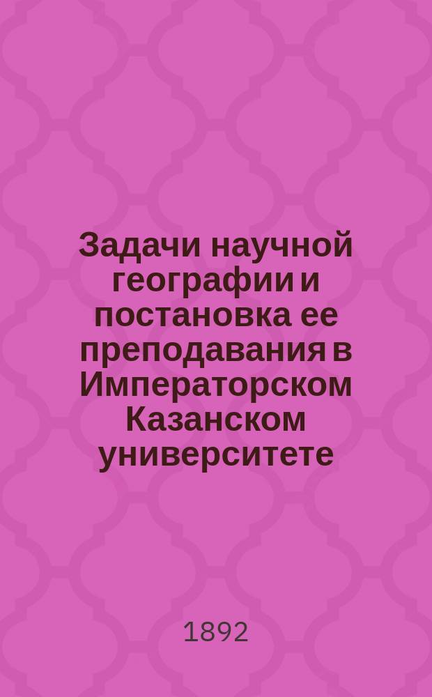 Задачи научной географии и постановка ее преподавания в Императорском Казанском университете