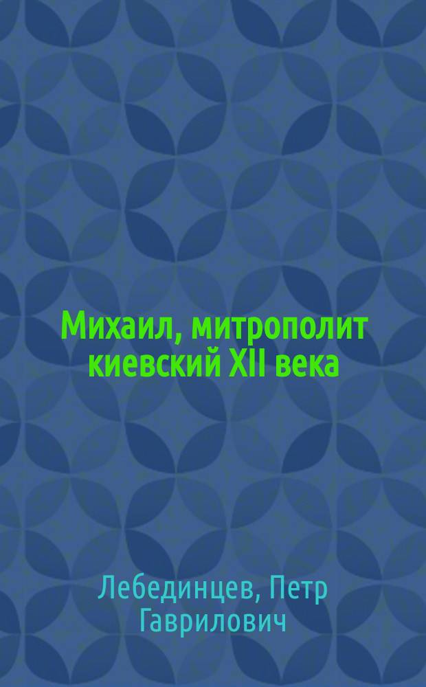 Михаил, митрополит киевский XII века : 1131-1147 г