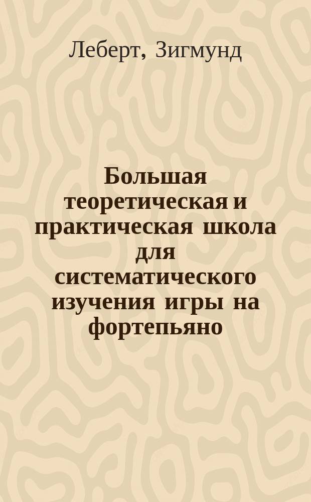 Большая теоретическая и практическая школа для систематического изучения игры на фортепьяно