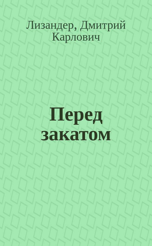 Перед закатом : Очерки дум и природы и песни о любви : Стихотворения Д. фон-Лизандера