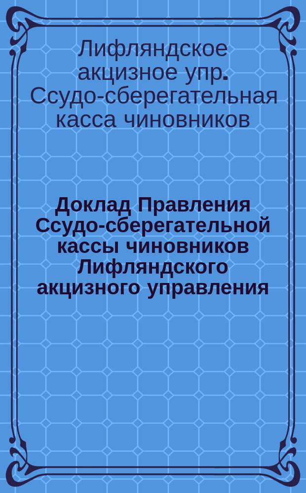 Доклад Правления Ссудо-сберегательной кассы чиновников Лифляндского акцизного управления, второму очередному общему собранию участников