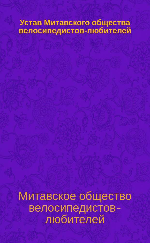 Устав Митавского общества велосипедистов-любителей : Утв. 13 нояб. 1891 г.