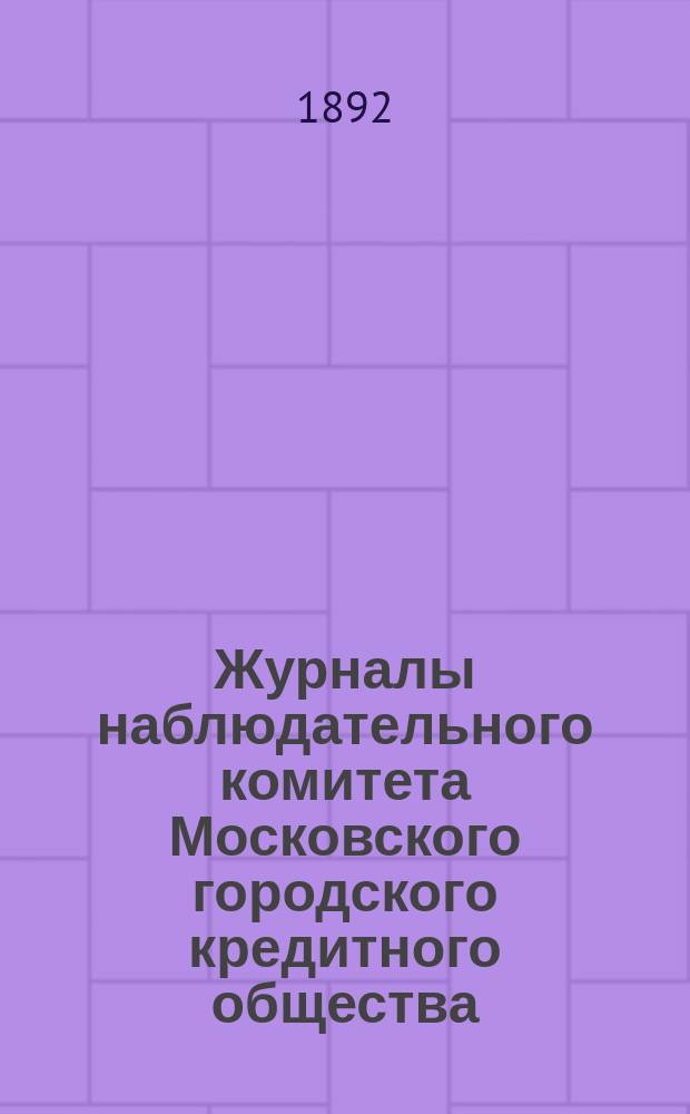 Журналы наблюдательного комитета Московского городского кредитного общества : 1892