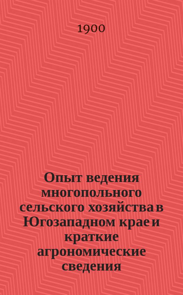 Опыт ведения многопольного сельского хозяйства в Югозападном крае и краткие агрономические сведения