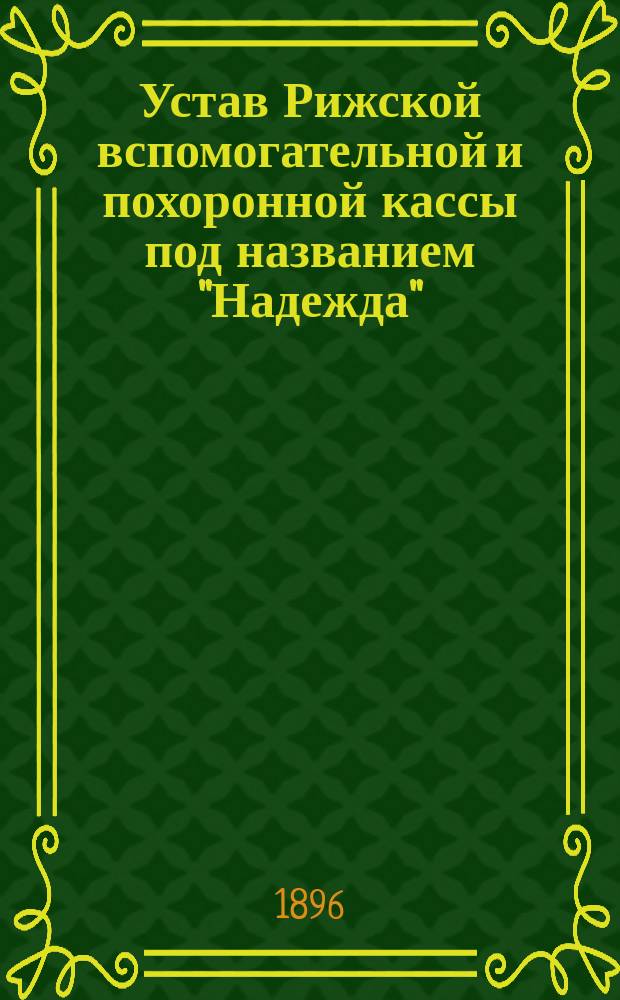 Устав Рижской вспомогательной и похоронной кассы под названием "Надежда" : Утв. 24 июля 1885 г.