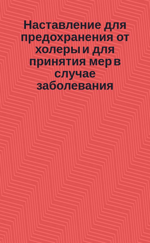 Наставление для предохранения от холеры и для принятия мер в случае заболевания