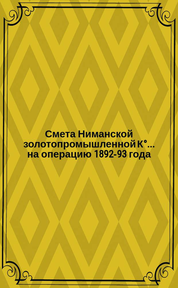 Смета Ниманской золотопромышленной К°... ... на операцию 1892-93 года