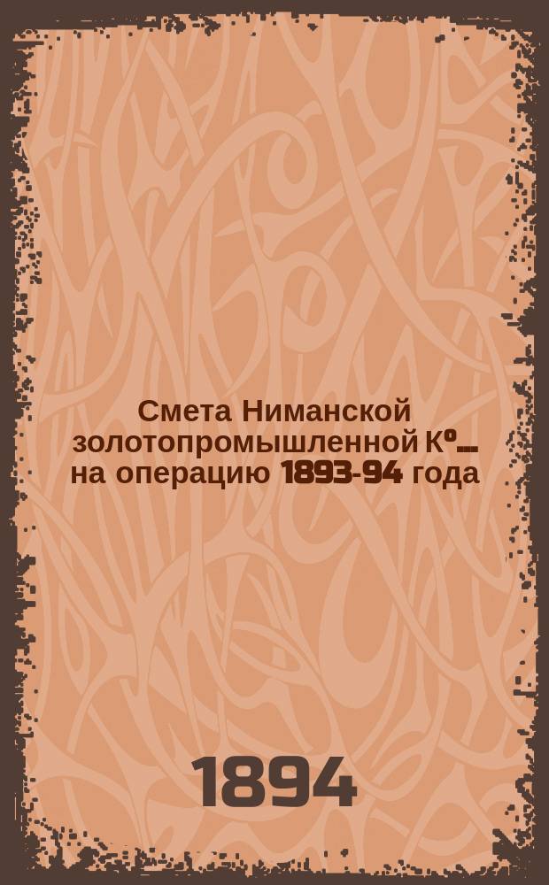 Смета Ниманской золотопромышленной К°... ... на операцию 1893-94 года