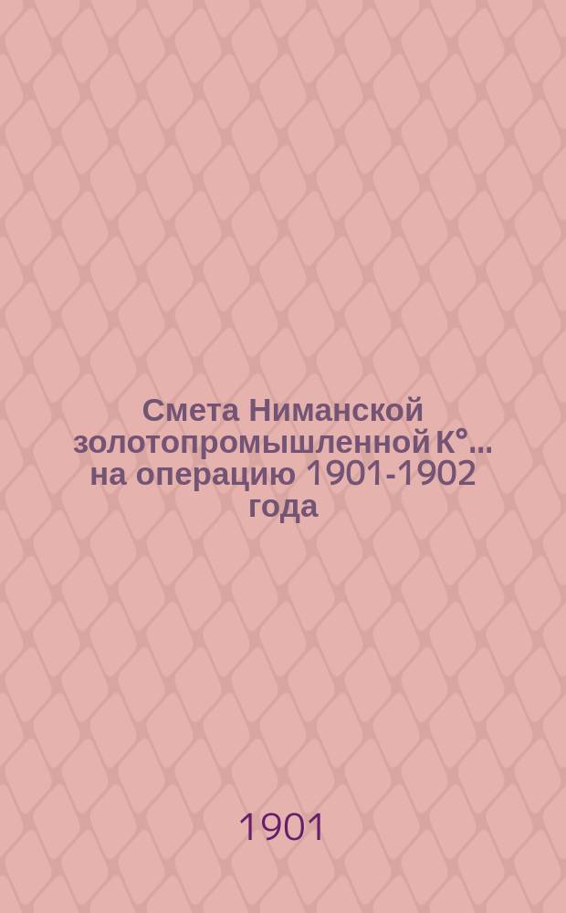 Смета Ниманской золотопромышленной К°... ... на операцию 1901-1902 года