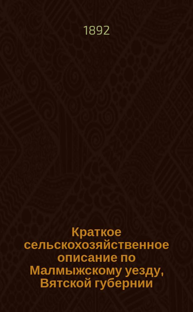 Краткое сельскохозяйственное описание по Малмыжскому уезду, Вятской губернии : По данным зем. статистики