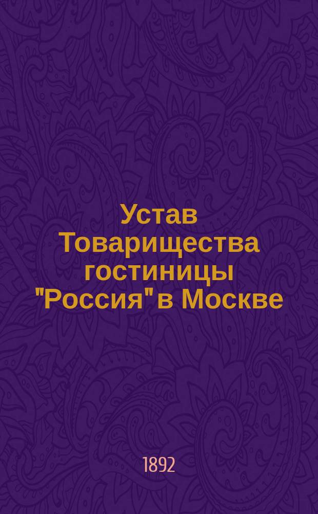 Устав Товарищества гостиницы "Россия" в Москве : Утв. 18 мая 1890 г.