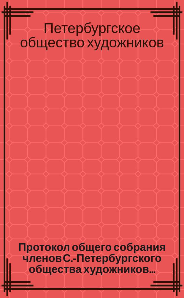 Протокол общего собрания членов С.-Петербургского общества художников ...