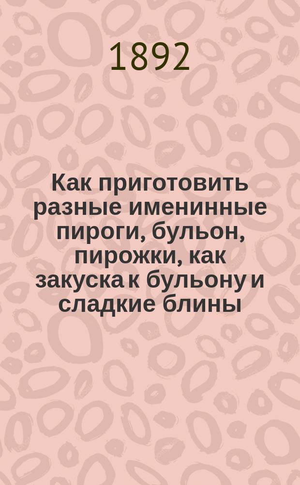 Как приготовить разные именинные пироги, бульон, пирожки, как закуска к бульону и сладкие блины