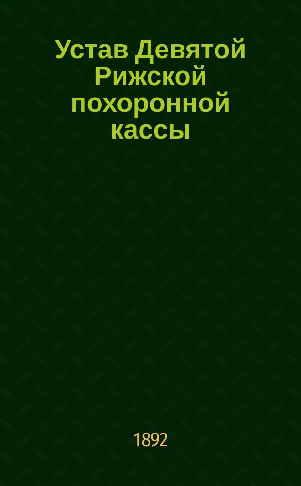 Устав Девятой Рижской похоронной кассы : Утв. 13 окт. 1891 г.