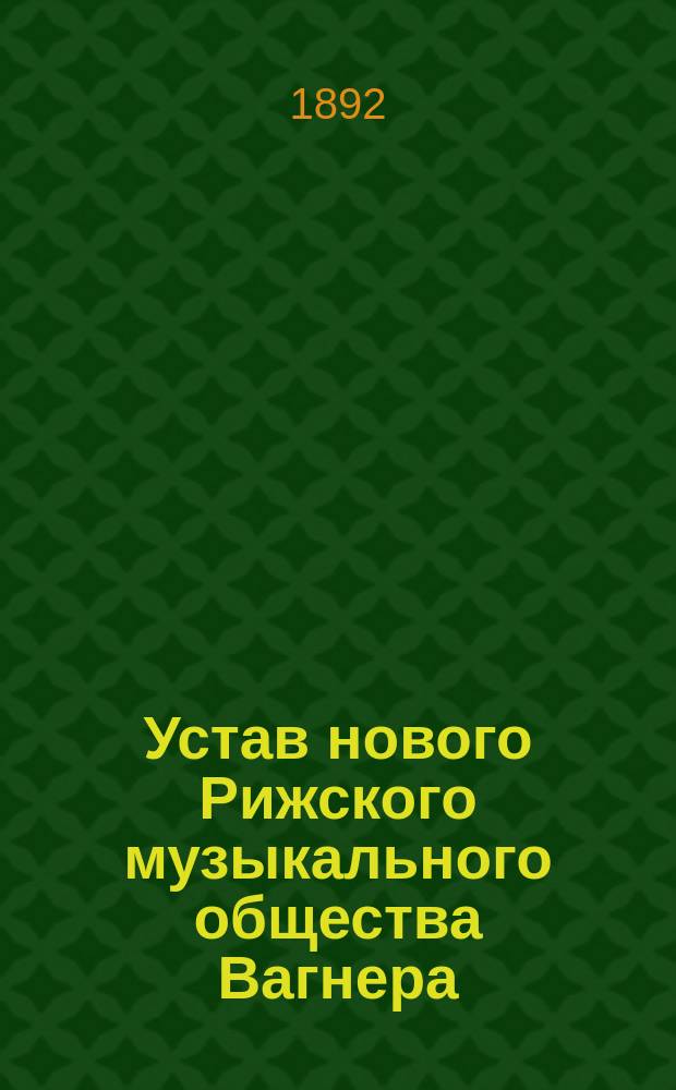 Устав нового Рижского музыкального общества Вагнера : Утв. 14 дек. 1891 г.